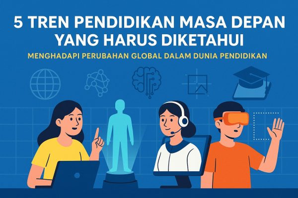 5 Tren Pendidikan Masa Depan yang Harus Diketahui Untuk Menghadapi Perubahan Global Dalam Dunia Pendidikan